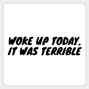 Woke up today. It was terrible Sticker